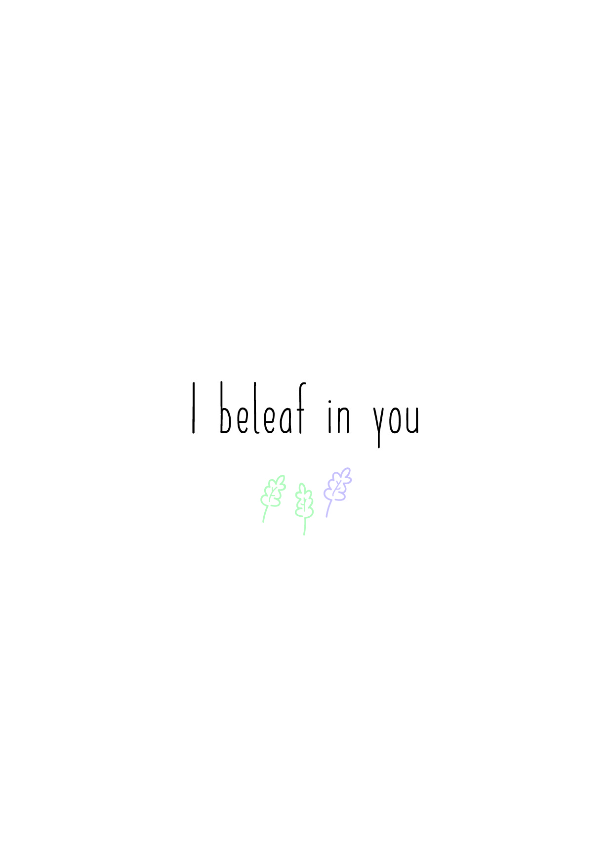 I beleaf in you